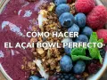 Un delicioso acai bowl con arándanos, frambuesas y granola. ¡La guía para hacer el acai bowl perfecto!